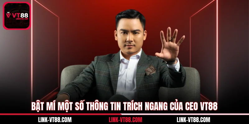 Bật mí một số thông tin trích ngang của CEO VT88
