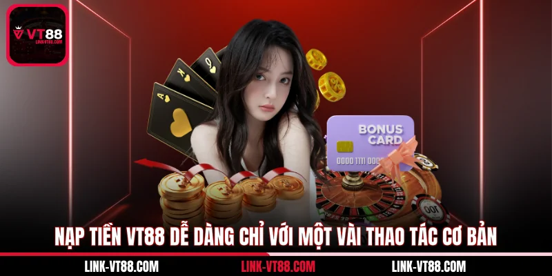 Nạp Tiền VT88 Dễ Dàng Chỉ Với Một Vài Thao Tác Cơ Bản