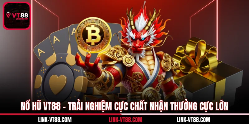 Nổ Hũ VT88 - Trải Nghiệm Cực Chất Nhận Thưởng Cực Lớn