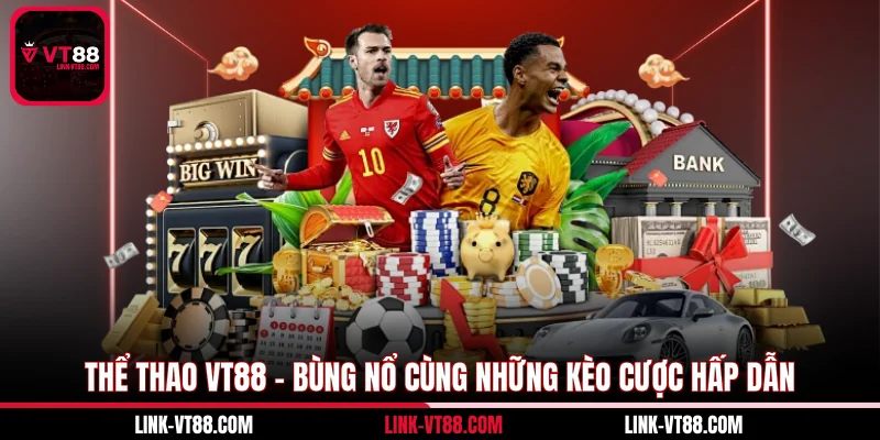Thể Thao VT88 - Bùng Nổ Cùng Những Kèo Cược Hấp Dẫn